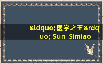 “医学之王” Sun  Simiao活于141岁？仅仅是因为5种主要的健康技术